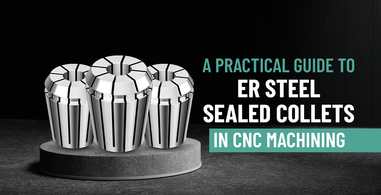 A Practical Guide to ER Steel Sealed Collets in CNC Machining