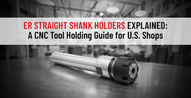 ER Straight Shank Holders Explained: A CNC Tool Holding Guide for U.S. Shops