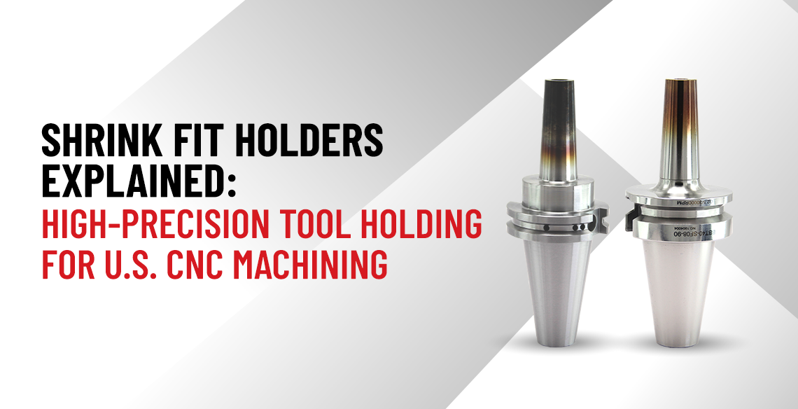 Shrink Fit Holders Explained: High-Precision Tool Holding for U.S. CNC Machining
