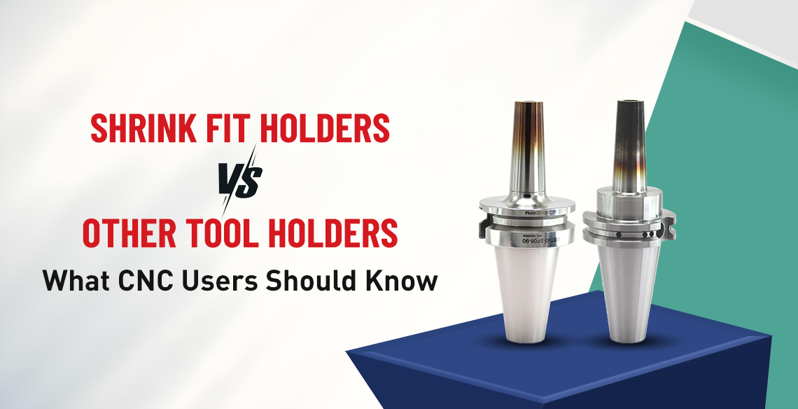 Shrink Fit Holders vs Other Tool Holders: What CNC Users Should Know