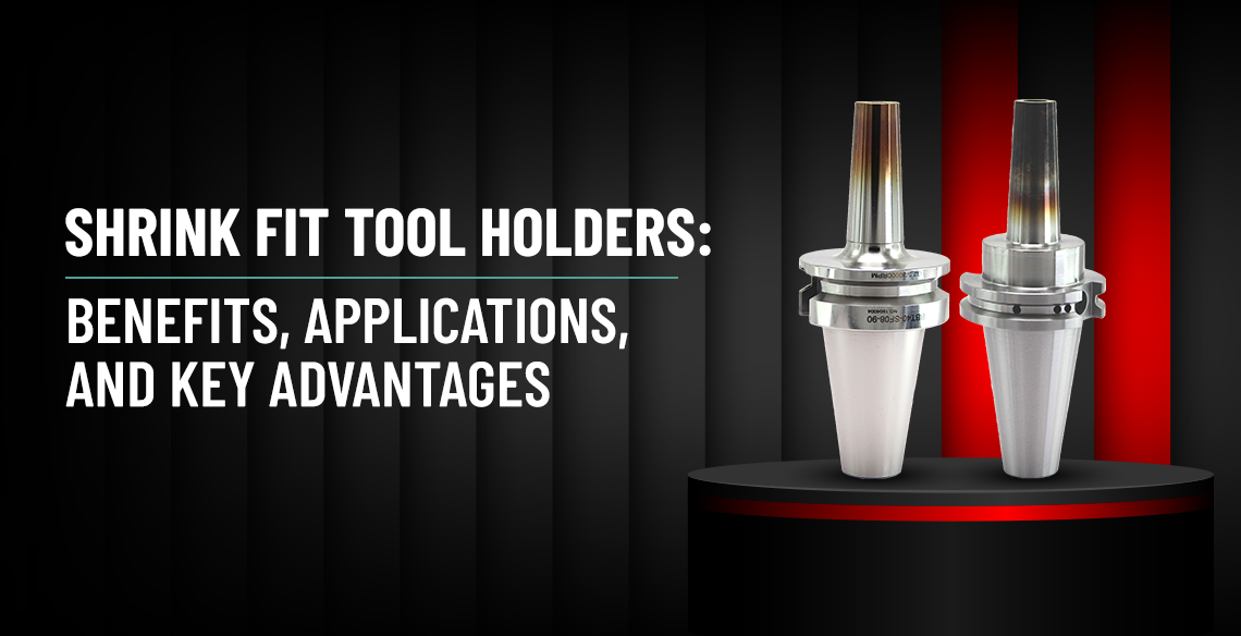 Shrink Fit Tool Holders: Benefits, Applications, and Key Advantages