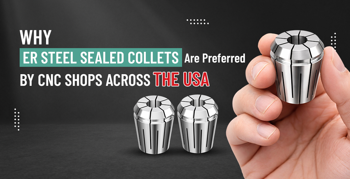 Why ER Steel Sealed Collets Are Preferred by CNC Shops Across the USA